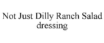 NOT JUST DILLY RANCH SALAD DRESSING