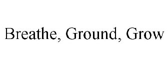 BREATHE, GROUND, GROW