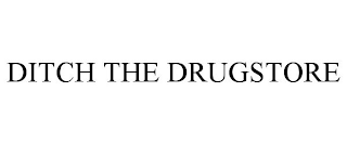 DITCH THE DRUGSTORE