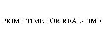 PRIME TIME FOR REAL-TIME
