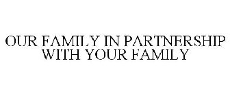 OUR FAMILY IN PARTNERSHIP WITH YOUR FAMILY