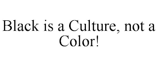 BLACK IS A CULTURE, NOT A COLOR!