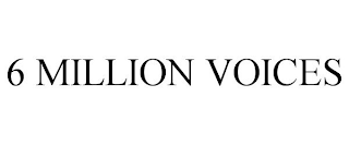 6 MILLION VOICES