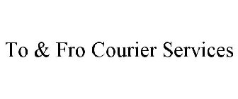 TO & FRO COURIER SERVICES