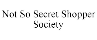 NOT SO SECRET SHOPPER SOCIETY