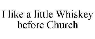 I LIKE A LITTLE WHISKEY BEFORE CHURCH