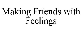 MAKING FRIENDS WITH FEELINGS