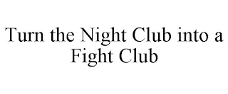 TURN THE NIGHT CLUB INTO A FIGHT CLUB