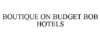 BOUTIQUE ON BUDGET BOB HOTELS