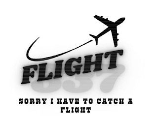 FLIGHT 337 SORRY I HAVE TO CATCH A FLIGHT