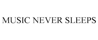 MUSIC NEVER SLEEPS