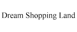 DREAM SHOPPING LAND