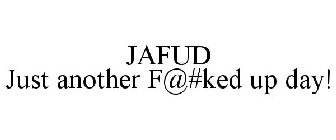 JAFUD JUST ANOTHER F@#KED UP DAY!