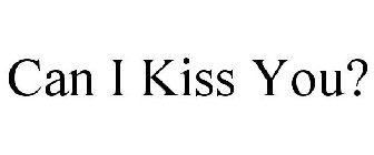 CAN I KISS YOU?