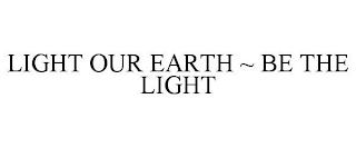 LIGHT OUR EARTH ~ BE THE LIGHT