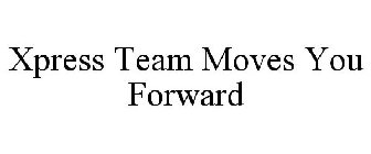 XPRESS TEAM MOVES YOU FORWARD