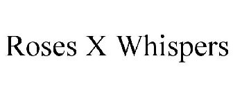 ROSES X WHISPERS