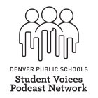 DENVER PUBLIC SCHOOLS STUDENT VOICES PODCAST NETWORK