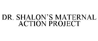 DR. SHALON'S MATERNAL ACTION PROJECT