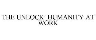 THE UNLOCK: HUMANITY AT WORK