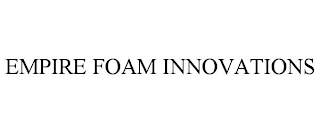 EMPIRE FOAM INNOVATIONS