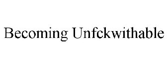 BECOMING UNFCKWITHABLE