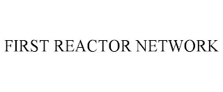 FIRST REACTOR NETWORK