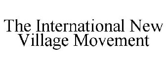 THE INTERNATIONAL NEW VILLAGE MOVEMENT