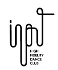 INPUT HIGH FIDELITY DANCE CLUB