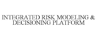 INTEGRATED RISK MODELING & DECISIONING PLATFORM