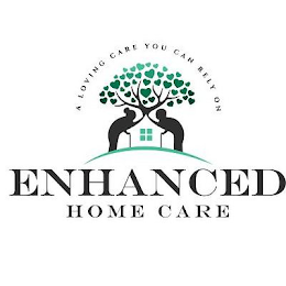 A LOVING CARE YOU CAN RELY ON ENHANCED HOME CAREOME CARE