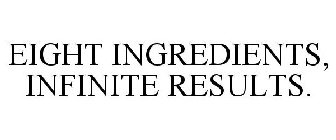 EIGHT INGREDIENTS, INFINITE RESULTS.