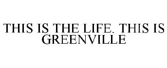THIS IS THE LIFE. THIS IS GREENVILLE