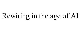REWIRING IN THE AGE OF AI