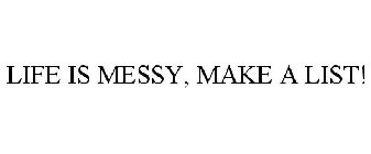 LIFE IS MESSY, MAKE A LIST!