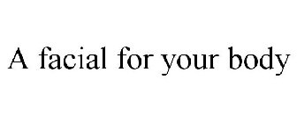 A FACIAL FOR YOUR BODY
