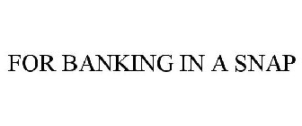 FOR BANKING IN A SNAP