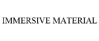 IMMERSIVE MATERIAL