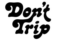 DON'T TRIP