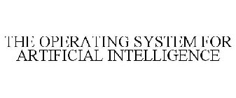 THE OPERATING SYSTEM FOR ARTIFICIAL INTELLIGENCE