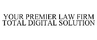 YOUR PREMIER LAW FIRM TOTAL DIGITAL SOLUTION