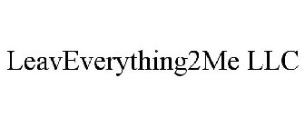 LEAVEVERYTHING2ME LLC