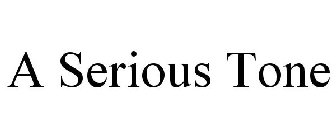 A SERIOUS TONE