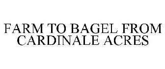 FARM TO BAGEL FROM CARDINALE ACRES