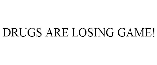 DRUGS ARE A LOSING GAME!