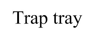 TRAP TRAY