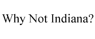 WHY NOT INDIANA?