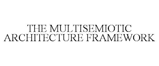 THE MULTISEMIOTIC ARCHITECTURE FRAMEWORK