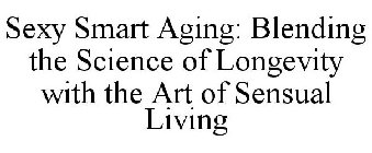 SEXYSMART AGING : BLENDING THE SCIENCE OF LONGEVITY WITH THE ART OF SENSUAL LIVING