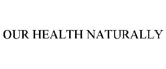 OUR HEALTH NATURALLY